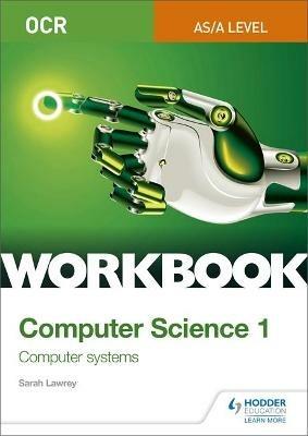 OCR AS/A-level Computer Science Workbook 1: Computer systems - Sarah Lawrey - cover