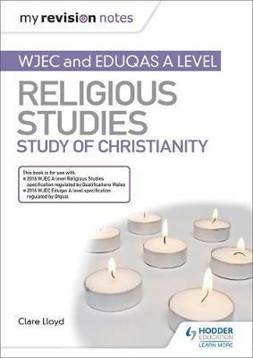 My Revision Notes: WJEC and Eduqas A level Religious Studies Study of Christianity - Clare Lloyd - cover