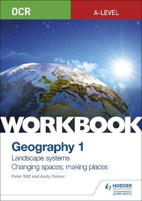 OCR A-level Geography Workbook 1: Landscape Systems and Changing Spaces; Making Places - Peter Stiff,Andy Palmer - cover
