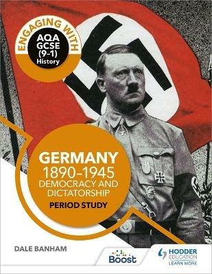Engaging with AQA GCSE (9–1) History: Germany, 1890–1945: Democracy and dictatorship Period study - Dale Banham - cover
