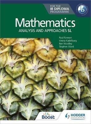 Mathematics for the IB Diploma: Analysis and approaches SL: Analysis and approaches SL - Paul Fannon,Stephen Ward,Ben Woolley - cover