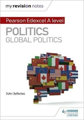 My Revision Notes: Pearson Edexcel A-level Politics: Global Politics - John Jefferies - cover