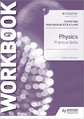 Cambridge International AS & A Level Physics Practical Skills Workbook - Catherine Jones - cover