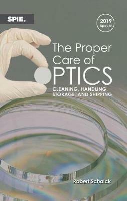 The Proper Care of Optics: Cleaning, Handling, Storage, and Shipping, 2019 Update - Robert Schalack - cover