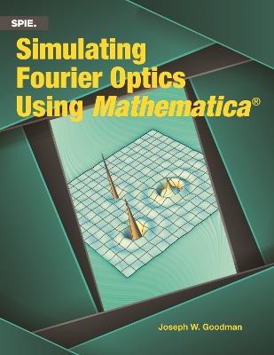Simulating Fourier Optics Using Mathematica® - Joseph W. Goodman - cover