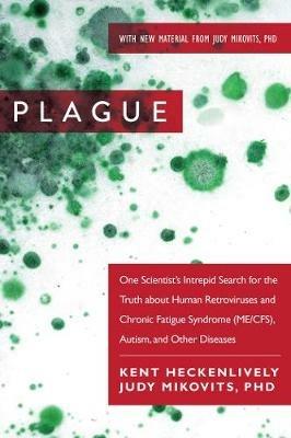 Plague: One Scientist's Intrepid Search for the Truth about Human Retroviruses and Chronic Fatigue Syndrome (ME/CFS) Autism and Other Diseases