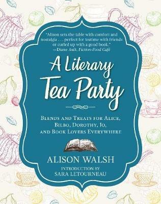 A Literary Tea Party: Blends and Treats for Alice, Bilbo, Dorothy, Jo, and Book Lovers Everywhere - Alison Walsh - cover