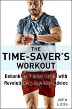 The Time-Saver's Workout: A Revolutionary New Fitness Plan that Dispels Myths and Optimizes Results