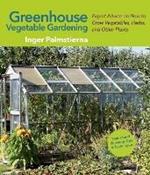 Greenhouse Vegetable Gardening: Expert Advice on How to Grow Vegetables, Herbs, and Other Plants