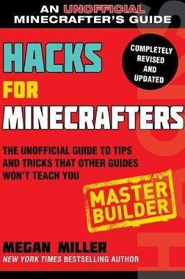 Hacks for Minecrafters: Master Builder: The Unofficial Guide to Tips and Tricks That Other Guides Won't Teach You - Megan Miller - cover
