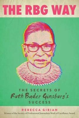 The RBG Way: The Secrets of Ruth Bader Ginsburg's Success - Rebecca Gibian - cover