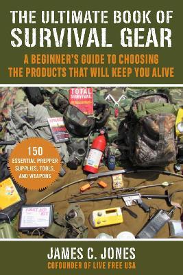 The Ultimate Book of Survival Gear: A Beginner's Guide to Choosing the Products That Will Keep You Alive - James C. Jones - cover