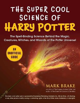 The Super Cool Science of Harry Potter: The Spell-Binding Science Behind the Magic, Creatures, Witches, and Wizards of the Potter Universe! - Mark Brake - cover