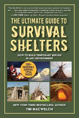 The Ultimate Guide to Survival Shelters: How to Build Temporary Refuge in Any Environment - Timothy MacWelch - cover
