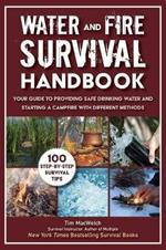 Water and Fire Survival Handbook: Your Guide to Providing Safe Drinking Water and Starting a Campfire With Different Methods