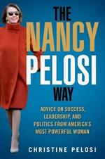 The Nancy Pelosi Way: Advice on Success, Leadership, and Politics from America's Most Powerful Woman