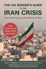 The CIA Insider's Guide to the Iran Crisis: From CIA Coup to the Brink of War