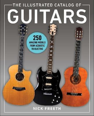 The Illustrated Catalog of Guitars: 250 Amazing Models From Acoustic to Electric - Nick Freeth - cover
