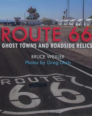 Route 66: Ghost Towns and Roadside Relics - Bruce Wexler - cover