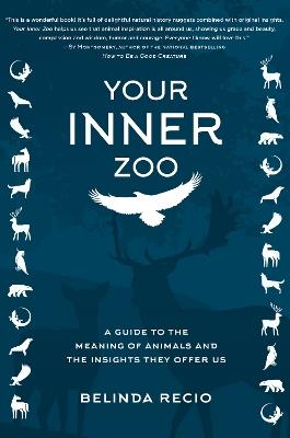 Your Inner Zoo: A Guide to the Meaning of Animals and the Insights They Offer Us - Belinda Recio - cover