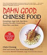 Damn Good Chinese Food: Dumplings, Egg Rolls, Bao Buns, Sesame Noodles, Roast Duck, Fried Rice, and More-50 Recipes Inspired by Life in Chinatown