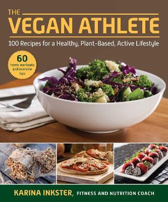 The Vegan Athlete: A Complete Guide to a Healthy, Plant-Based, Active Lifestyle - Karina Inkster - cover