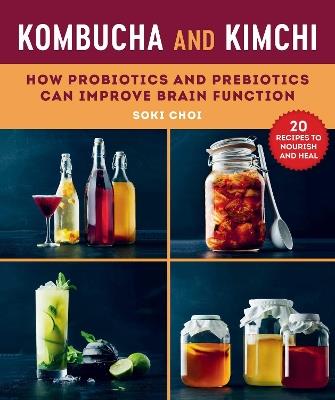Kombucha and Kimchi: How Probiotics and Prebiotics Can Improve Brain Function - Soki Choi - cover