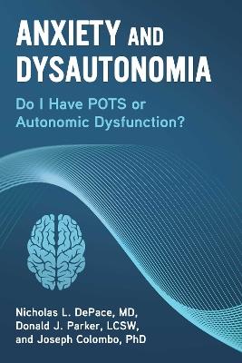 Anxiety and Dysautonomia: Do I Have POTS or Autonomic Dysfunction? - Nicholas L. DePace,Joseph Colombo,Donald J. Parker - cover