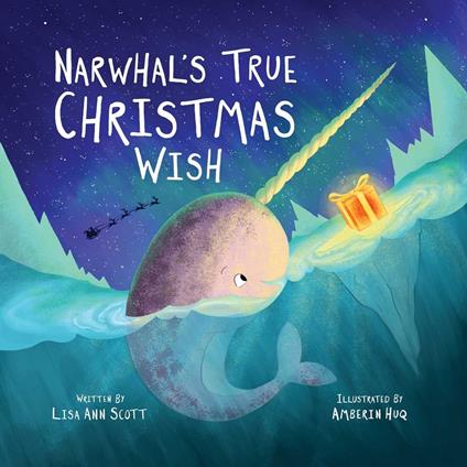 Narwhal's True Christmas Wish - Lisa Ann Scott,Amberin Huq - ebook
