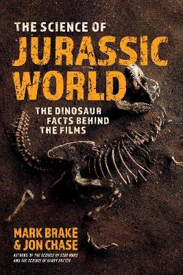 The Science of Jurassic World: The Dinosaur Facts Behind the Films - Mark Brake,Jon Chase - cover