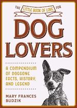 The Little Book of Lore for Dog Lovers: A Compendium of Doggone Facts, History, and Legend