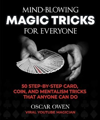 Mind-Blowing Magic Tricks for Everyone: 50 Step-by-Step Card, Coin, and Mentalism Tricks That Anyone Can Do - Oscar Owen - cover