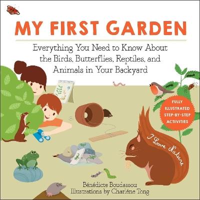 My First Garden: Everything You Need to Know About the Birds, Butterflies, Reptiles, and Animals in Your Backyard - Benedicte Boudassou - cover