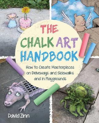 The Chalk Art Handbook: How to Create Masterpieces on Driveways and Sidewalks and in Playgrounds - David Zinn - cover