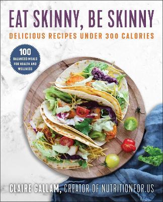 Eat Skinny, Be Skinny: Delicious Recipes Under 300 Calories - Claire Gallam - cover