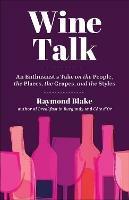 Wine Talk: An Enthusiast's Take on the People, the Places, the Grapes, and the Styles