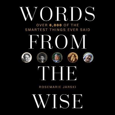 Words from the Wise: Over 6,000 of the Smartest Things Ever Said - Rosemarie Jarski - cover