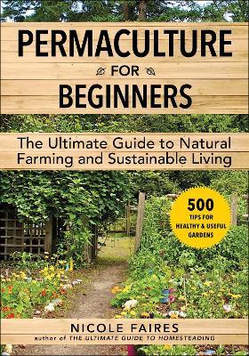 Permaculture for Beginners: The Ultimate Guide to Natural Farming and Sustainable Living - Nicole Faires - cover