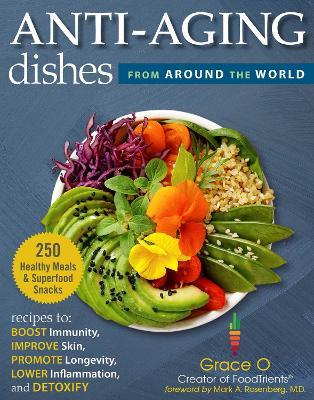 Anti-Aging Dishes from Around the World: Recipes to Boost Immunity, Improve Skin, Promote Longevity, Lower Inflammation, and Detoxify - Grace O. - cover