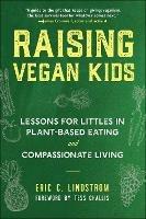 Raising Vegan Kids: Lessons for Littles in Plant-Based Eating and Compassionate Living