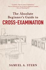 The Absolute Beginner's Guide to Cross-Examination