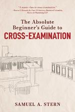 The Absolute Beginner's Guide to Cross-Examination