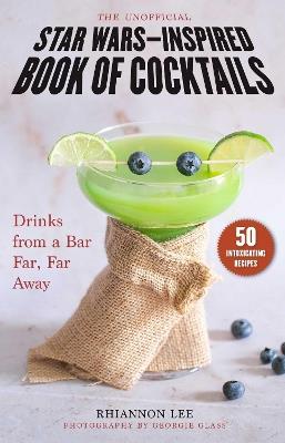 The Unofficial Star Wars-Inspired Book of Cocktails: Drinks from a Bar Far, Far Away - Rhiannon Lee - cover