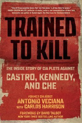 Trained to Kill: The Inside Story of CIA Plots against Castro, Kennedy, and Che - Antonio Veciana,Carlos Harrison - cover