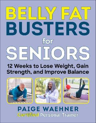 Belly Fat Busters for Seniors: 12 Weeks to Lose Weight, Gain Strength, and Improve Balance - Paige Waehner - cover