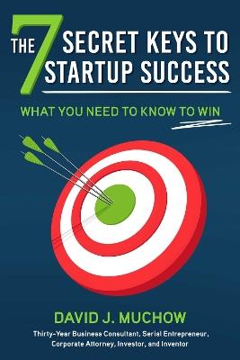 The 7 Secret Keys to Startup Success: What You Need to Know to Win - David J. Muchow - cover