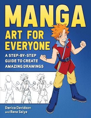 Manga Art for Everyone: A Step-by-Step Guide to Create Amazing Drawings - Danica Davidson,Rena Saiya - cover