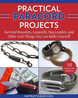 Practical Paracord Projects: Survival Bracelets, Lanyards, Dog Leashes, and Other Cool Things You Can Make Yourself - Instructables.com - cover