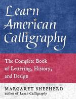 Learn American Calligraphy: The Complete Book of Lettering, History, and Design