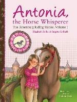 Antonia, the Horse Whisperer: The Rosenburg Riding Stables, Volume 1 - Elisabeth Zoeller,Brigitte Kolloch - cover